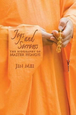 Joys and Sorrows: The Biography of Master Hongyi by Jin Mei 9781625161673