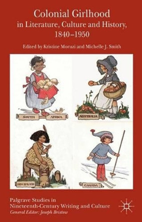 Colonial Girlhood in Literature, Culture and History, 1840-1950 by Kristine Moruzi 9781137356345