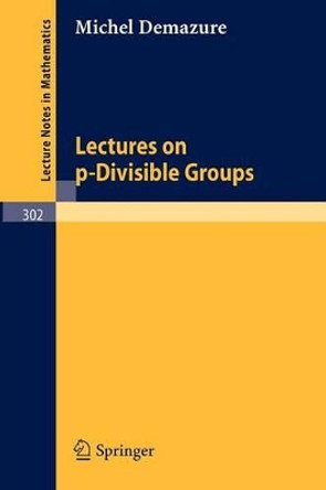 Lectures on p-Divisible Groups by Michel Demazure 9783540060925