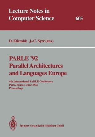 PARLE '92. Parallel Architectures and Languages Europe: 4th International PARLE Conference, Paris, France, June 15-18, 1992 Proceedings by Daniel Etiemble 9783540555995