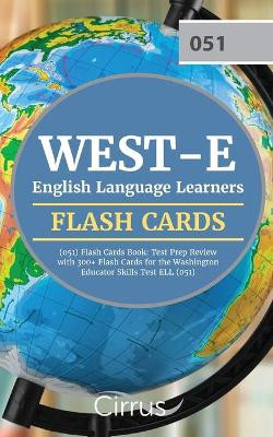 WEST-E English Language Learners (051) Flash Cards Book: Test Prep Review with 300+ Flashcards for the Washington Educator Skills Test ELL (051) Exam by Cirrus Teacher Certification Exam Team 9781635304947