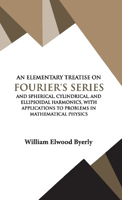 An Elementary Treatise on Fourier Series by William Elwood Byerly 9789393971609