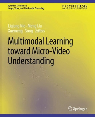 Multimodal Learning toward Micro-Video Understanding by Liqiang Nie 9783031011276
