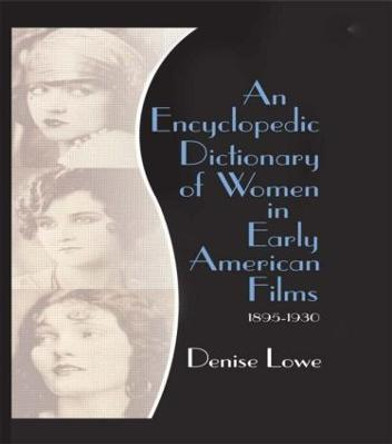 An Encyclopedic Dictionary of Women in Early American Films: 1895-1930 by Denise Lowe