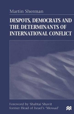 Despots, Democrats and the Determinants of International Conflict by Martin Sherman 9781349261116