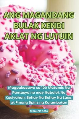 Ang Magandang Bulak Kendi Aklat Ng Lutuin by Manuela Soto 9781836234906