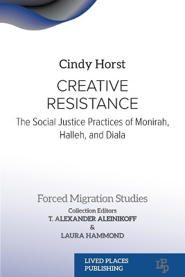 Creative Resistance: The Social Justice Practices of Monirah, Halleh, and Diala by Cindy Horst 9781915734389