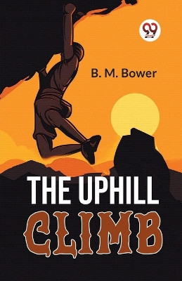 The Uphill Climb by B M Bower 9789358595420