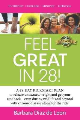 Feel Great in 28!: A 28-DAY KICKSTART PLAN to release unwanted weight and get your zest back - even during midlife and beyond with chronic disease along for the ride! by Np Deb Muth Nd 9781774822494