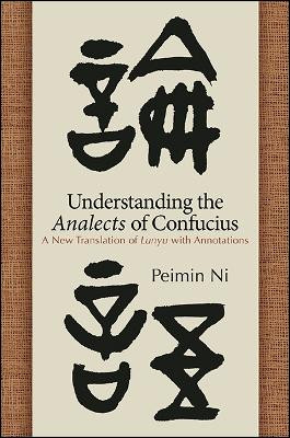 Understanding the Analects of Confucius: A New Translation of Lunyu with Annotations by Peimin Ni 9781438464510