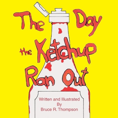 The Day the Ketchup Ran Out by Bruce R. Thompson 9781412072205