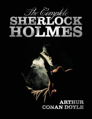 The Complete Sherlock Holmes - Unabridged and Illustrated - A Study in Scarlet, the Sign of the Four, the Hound of the Baskervilles, the Valley of Fea by Sir Arthur Conan Doyle 9781789433043