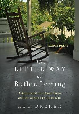 The Little Way of Ruthie Leming: A Southern Girl, a Small Town, and the Secret of a Good Life by Rod Dreher 9781455545346