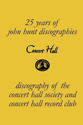 Concert Hall. Discography of the Concert Hall Society and Concert Hall Record Club. by John Hunt 9781901395266