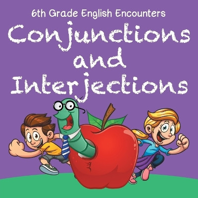 6th Grade English Encounters: Conjunctions and Interjections by Baby Professor 9781682609408