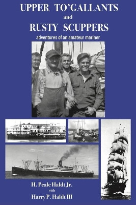 Upper To' Gallants and Rusty Scuppers: adventures of an amateur mariner by H Peale Haldt 9781948380089