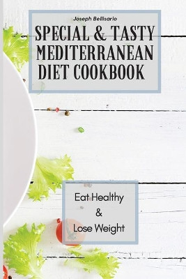 Special & Tasty Mediterranean Diet Cookbook: Eat Healthy & Lose Weight by Joseph Bellisario 9781802774276