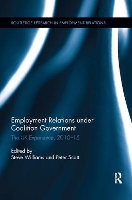 Employment Relations under Coalition Government: The UK Experience, 2010-2015 by Steve Williams 9781138617018
