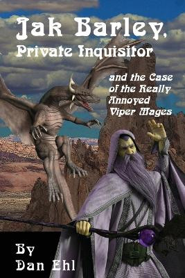 Jak Barley, Private Inquisitor and the Case of the Very Annoyed Viper Mages. by Dan Ehl 9781624206887