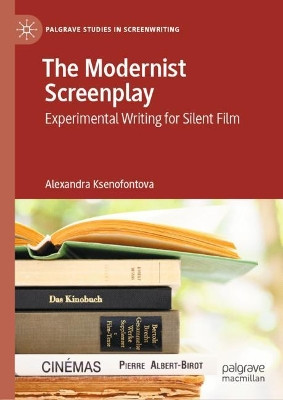 The Modernist Screenplay: Experimental Writing for Silent Film by Alexandra Ksenofontova 9783030505882