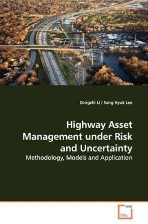 Highway Asset Management Under Risk and Uncertainty by Zongzhi Li 9783639145533