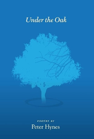 Under the Oak: Poems by Peter Hynes by Peter Hynes 9781773709697