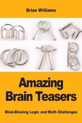 Amazing Brain Teasers: Mind-Blowing Logic and Math Challenges by Brian Williams 9782917260647