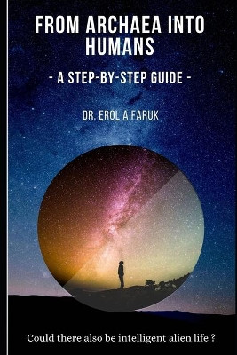 From Archaea into Humans: A step-by-step guide by Erol a Faruk 9798670549752