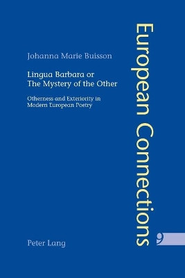 Lingua Barbara or the Mystery of the Other: Otherness and Exteriority in Modern European Poetry by Johanna Marie Buisson 9783039100576