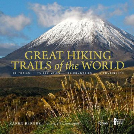 Great Hiking Trails of the World: 80 Trails, 75,000 Miles, 38 Countries, 6 Continents by Karen Berger