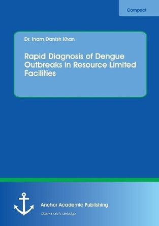 Rapid Diagnosis of Dengue Outbreaks in Resource Limited Facilities by Inam Danish Khan 9783960671008
