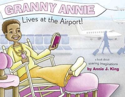 Granny Annie Lives at the Airport by Annie King 9781647531058