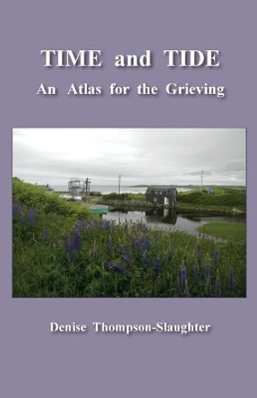 TIME and TIDE: An Atlas for the Grieving by Denise Thompson-Slaughter 9781632100870