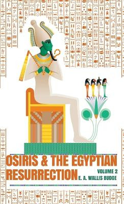 Osiris and the Egyptian Resurrection, Vol. 2 Hardcover by E a Wallis Budge 9781639233182