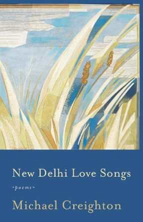 New Delhi Love Songs: Poems by Michael Creighton 9789387164512