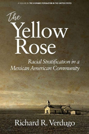 The Yellow Rose: Racial Stratification in a Mexican American Community by Richard R. Verdugo 9781641136419