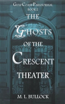 The Ghosts of the Crescent Theater by M L Bullock 9798201664398