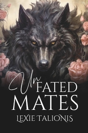 Unfated Mates: A Fated Mates / Rejected Mates Trope Twist on a Coming-of-age Werewolf Romance by Lexie Talionis 9781737800378