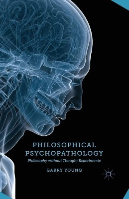 Philosophical Psychopathology: Philosophy without Thought Experiments by G. Young 9781349460533