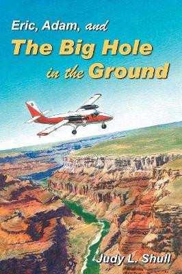 Eric, Adam, and the Big Hole in the Ground by Judy L Shull 9781479609215