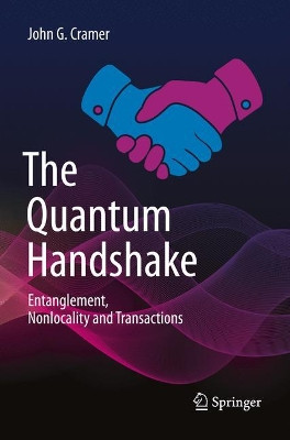 The Quantum Handshake: Entanglement, Nonlocality and Transactions by John G. Cramer 9783319796529