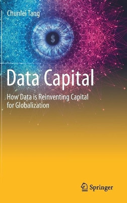 Data Capital: How Data is Reinventing Capital for Globalization by Chunlei Tang 9783030601911