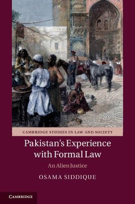 Pakistan's Experience with Formal Law: An Alien Justice by Osama Siddique 9781107038158