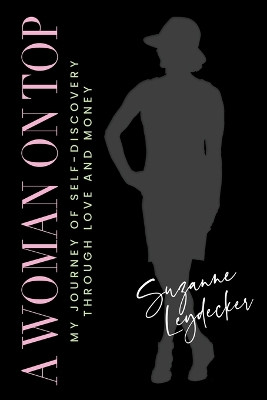 A Woman on Top: My Journey of Self-Discovery Through Love and Money by Suzanne Leydecker 9781962074001