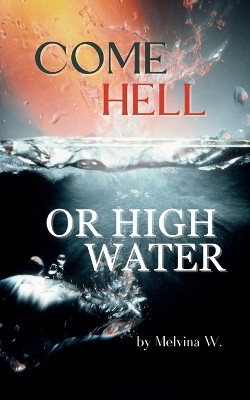 Come Hell or High Water by Melvina W 9781945066504