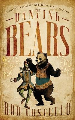 The Dancing Bears: Queer Fables for the End Times by Rob Costello 9781590214725