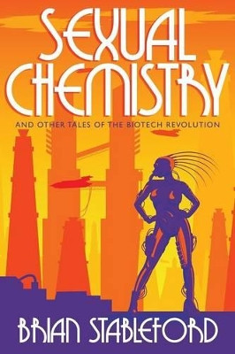 Sexual Chemistry and Other Tales of the Biotech Revolution by Brian Stableford 9781479400133