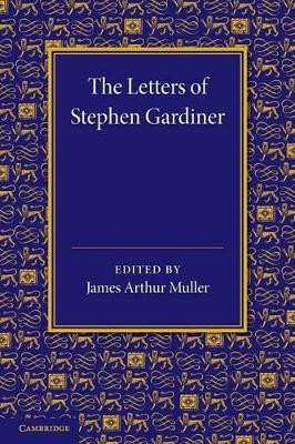 The Letters of Stephen Gardiner by James Arthur Muller 9781107623187