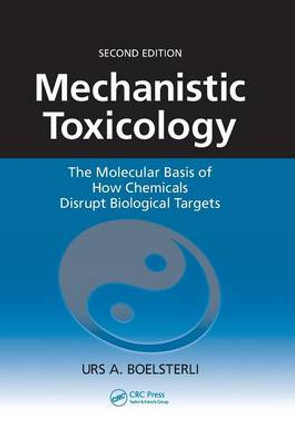 Mechanistic Toxicology: The Molecular Basis of How Chemicals Disrupt Biological Targets, Second Edition by Urs A. Boelsterli
