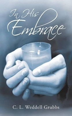 In His Embrace by C L Weddell Grubbs 9781462407675
